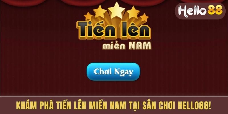 Khám phá tiến lên miền Nam tại sân chơi Hello88!
