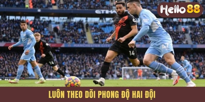 Luôn theo dõi phong độ hai đội